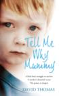 Tell Me Why, Mummy : A Little Boy's Struggle to Survive. A Mother's Shameful Secret. The Power to Forgive. - eBook