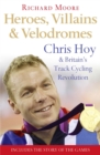 Heroes, Villains and Velodromes : Chris Hoy and Britain's Track Cycling Revolution - eBook