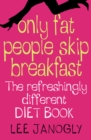 Only Fat People Skip Breakfast : The Refreshingly Different Diet Book - eBook