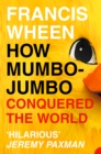 How Mumbo-Jumbo Conquered the World : A Short History of Modern Delusions - eBook