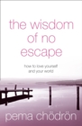 The Wisdom of No Escape : How to love yourself and your world - eBook