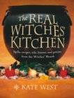 The Real Witches' Kitchen : Spells, recipes, oils, lotions and potions from the Witches' Hearth - eBook