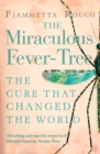 The Miraculous Fever-Tree : Malaria, Medicine and the Cure that Changed the World (Text Only) - eBook