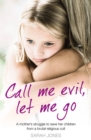 Call Me Evil, Let Me Go : A mother's struggle to save her children from a brutal religious cult - eBook