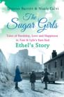 The Sugar Girls - Ethel's Story : Tales of Hardship, Love and Happiness in Tate & Lyle's East End - eBook