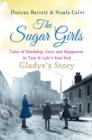 The Sugar Girls - Gladys's Story : Tales of Hardship, Love and Happiness in Tate & Lyle's East End - eBook