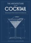 The Architecture of the Cocktail : Constructing the Perfect Cocktail from the Bottom Up - eBook
