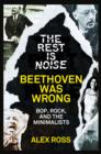 The Rest Is Noise Series: Beethoven Was Wrong : Bop, Rock, and the Minimalists - eBook