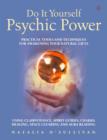 Do It Yourself Psychic Power : Practical Tools and Techniques for Awakening Your Natural Gifts using Clairvoyance, Spirit Guides, Chakra Healing, Space Clearing and Aura Reading - eBook