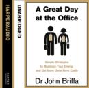 A Great Day at the Office : Simple Strategies to Maximize Your Energy and Get More Done More Easily - eAudiobook