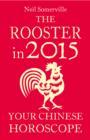 The Rooster in 2015: Your Chinese Horoscope - eBook