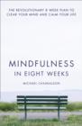 Mindfulness in Eight Weeks : The Revolutionary 8 Week Plan to Clear Your Mind and Calm Your Life - Book
