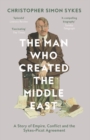 The Man Who Created the Middle East : A Story of Empire, Conflict and the Sykes-Picot Agreement - eBook