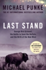 Last Stand : George Bird Grinnell, the Battle to Save the Buffalo, and the Birth of the New West - eBook