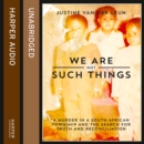 We Are Not Such Things : A Murder in a South African Township and the Search for Truth and Reconciliation - eAudiobook