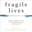 Fragile Lives : A Heart Surgeon’s Stories of Life and Death on the Operating Table - eAudiobook