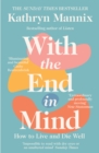 With the End in Mind : How to Live and Die Well - Book