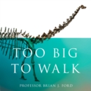 Too Big to Walk : The New Science of Dinosaurs - eAudiobook