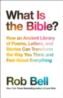 What is the Bible? : How an Ancient Library of Poems, Letters and Stories Can Transform the Way You Think and Feel About Everything - Book