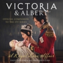 Victoria and Albert - A Royal Love Affair : Official Companion to the ITV Series - eAudiobook