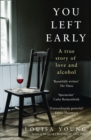 You Left Early : A True Story of Love and Alcohol - eBook