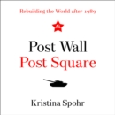 Post Wall, Post Square : Rebuilding the World After 1989 - eAudiobook