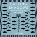 Casting Shadows : Fish and Fishing in Britain - eAudiobook