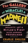 The Gallery of Miracles and Madness : Insanity, Art and Hitler's first Mass-Murder Programme - eBook