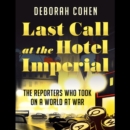 Last Call at the Hotel Imperial : The Reporters Who Took on a World at War - eAudiobook
