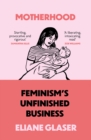 Motherhood : Feminism's unfinished business - eBook