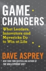 Game Changers : What Leaders, Innovators and Mavericks Do to Win at Life - Book