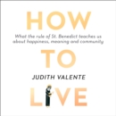 How to Live : What the Rule of St. Benedict Teaches Us About Happiness, Meaning, and Community - eAudiobook