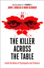 The Killer Across the Table : Inside the Minds of Psychopaths and Predators - Book