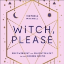 Witch, Please : Empowerment and Enlightenment for the Modern Mystic - eAudiobook
