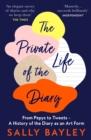 The Private Life of the Diary : From Pepys to Tweets - a History of the Diary as an Art Form - Book