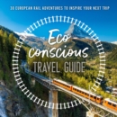 The Eco-Conscious Travel Guide : 30 European Rail Adventures to Inspire Your Next Trip - eBook