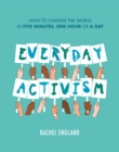 Everyday Activism : How to Change the World in Five Minutes, One Hour or a Day - Book