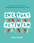 Everyday Activism : How to Change the World in Five Minutes, One Hour or a Day - eBook