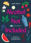 Alcohol Not Included : Alcohol-Free Cocktails for the Mindful Drinker - eBook
