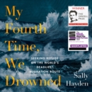 My Fourth Time, We Drowned : Seeking Refuge on the World’s Deadliest Migration Route - eAudiobook