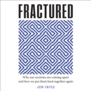 Fractured : Why Our Societies are Coming Apart and How We Put Them Back Together Again - eAudiobook