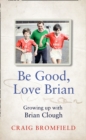 Be Good, Love Brian : Growing Up with Brian Clough - eBook