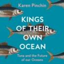 Kings of Their Own Ocean : Tuna and the Future of Our Oceans - eAudiobook