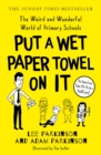 Put A Wet Paper Towel on It : The Weird and Wonderful World of Primary Schools - eBook