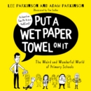 Put A Wet Paper Towel on It : The Weird and Wonderful World of Primary Schools - eAudiobook