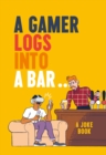 A Gamer Logs into a Bar… : A Joke Book - Book