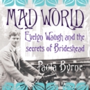 Mad World : Evelyn Waugh and the Secrets of Brideshead - eAudiobook