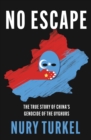 No Escape : The True Story of China’s Genocide of the Uyghurs - Book