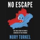 No Escape : The True Story of China’s Genocide of the Uyghurs - eAudiobook