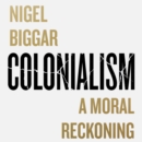 Colonialism : A Moral Reckoning - eAudiobook